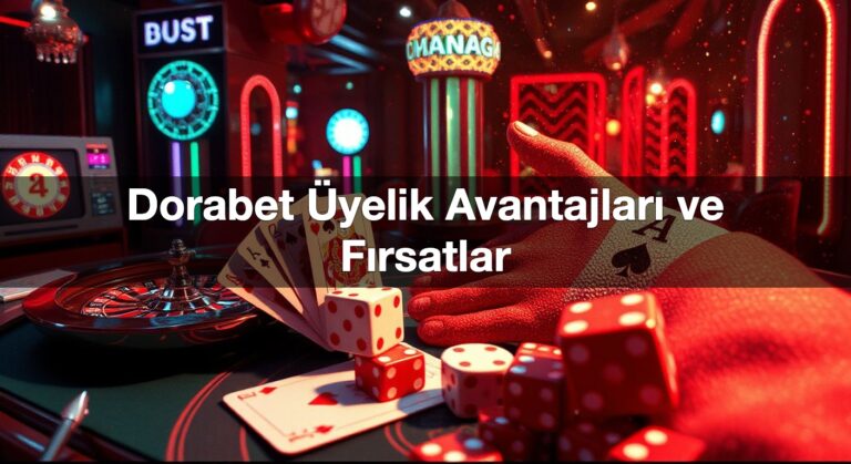 Dorabet Üyelik Avantajları ve Fırsatlar